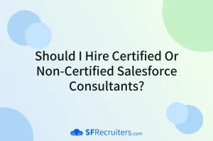 Should I Hire Certified or Non-Certified Salesforce Consultants? - Featured Image